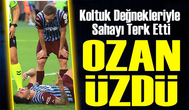 Ozan Tufan'dan Üzücü Gelişme: Koltuk Değnekleriyle Sahayı Terk Etti