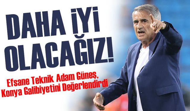 Efsane Teknik Adam Şenol Güneş, Konya Galibiyetini Değerlendirdi