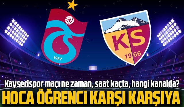 Trabzonspor - Kayserispor Maçı Ne Zaman, Saat Kaçta, Hangi Kanalda?