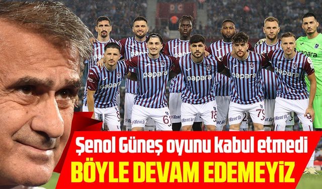 Trabzonspor'da Şenol Güneş'ten Takıma Sert Uyarılar: "Böyle Devam Edemeyiz"