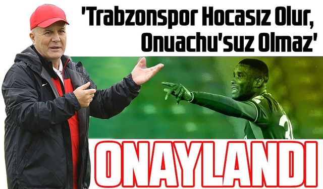 Şenol Güneş: 'Trabzonspor Hocasız Olur, Onuachu'suz Olmaz'