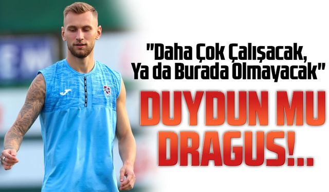 Şenol Güneş'ten Denis Draguş'a Terapi: "Daha Çok Çalışacak, Ya da Burada Olmayacak"