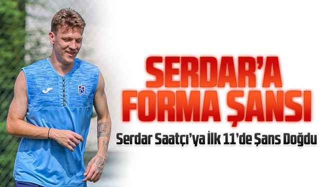 Serdar Saatçı’ye İlk 11’de Şans Doğdu!