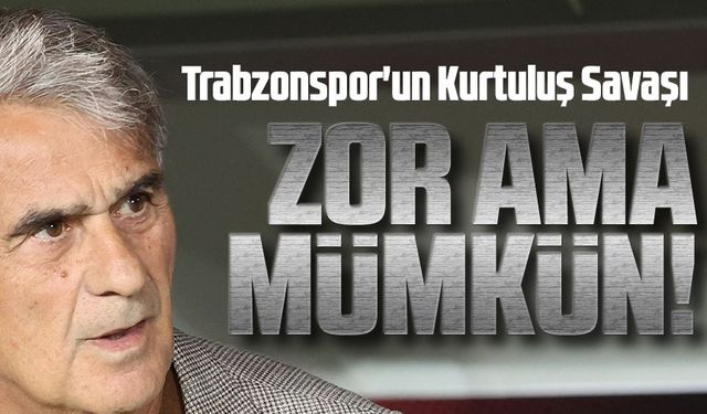 Trabzonspor'un Kurtuluş Savaşı: Zor Ama Mümkün!