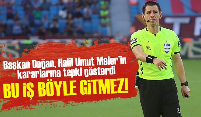 Başkan Doğan, Halil Umut Meler’in Kararlarına Tepki Gösterdi!