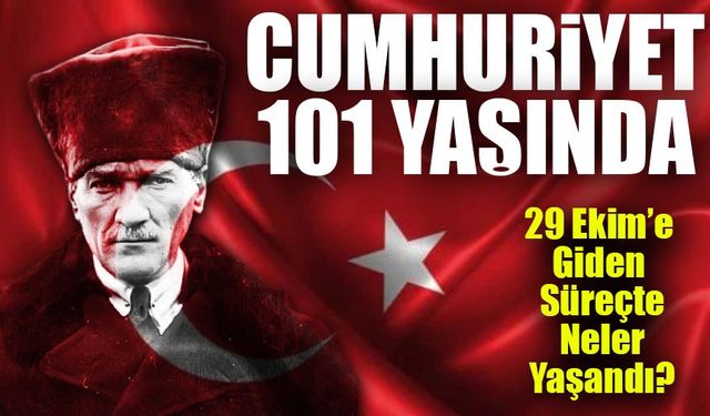 Cumhuriyet 101 Yaşında: 29 Ekim’e Giden Süreçte Neler Yaşandı?