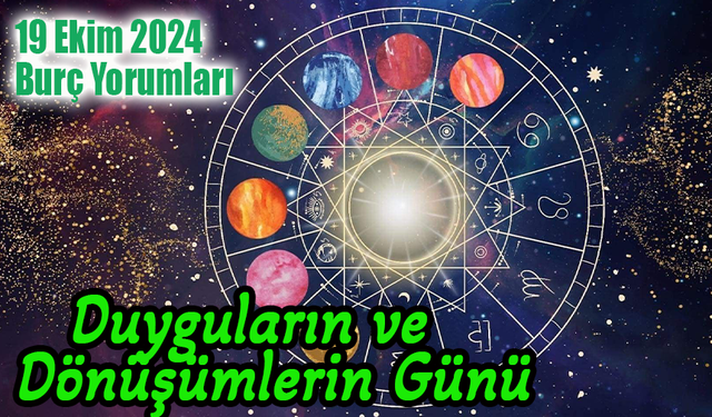 19 Ekim Burç Yorumları: Duyguların ve Dönüşümlerin Günü!