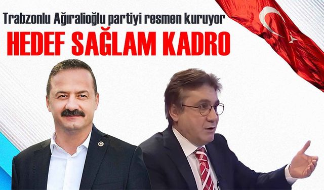 Trabzonlu Yavuz Ağıralioğlu partiyi resmen kuruyor