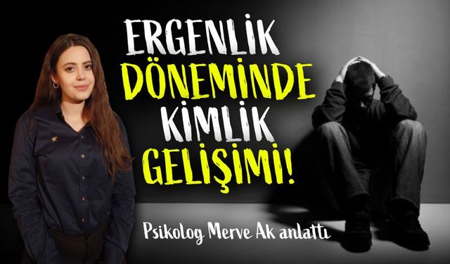 Ergenlik Döneminde Kimlik Gelişimi: Psikolog Merve Ak Nedenlerini Bir Bir Anlattı