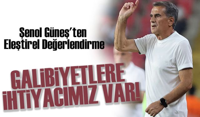 Şenol Güneş'ten Eleştirel Değerlendirme: "Beraberlik Yetmiyor, Galibiyetlere İhtiyacımız Var!"