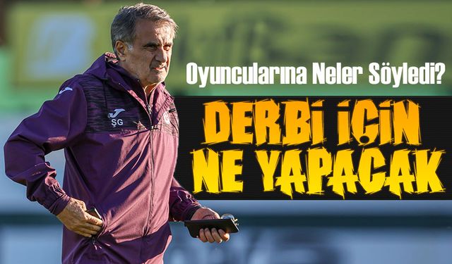 Fenerbahçe Maçı Öncesi Şenol Güneş, Oyuncularına Neler Söyledi?