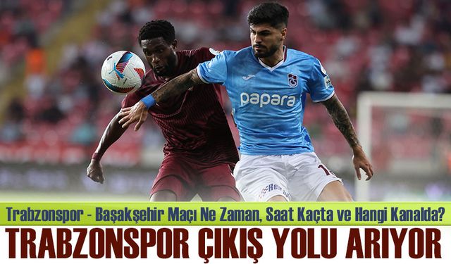 Trabzonspor - Başakşehir Maçı Ne Zaman, Saat Kaçta ve Hangi Kanalda?