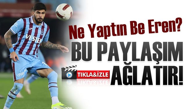 Eren Elmalı'nın Paylaşımı Ağlatır! Ne Yaptın Be Eren?