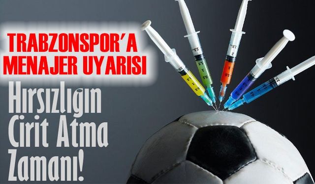 Trabzonspor'a Menajer Uyarısı: "En Tehlikeli Dönem, Hırsızlığın Cirit Atma Zamanı!"