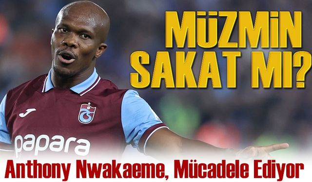 Anthony Nwakaeme, Mücadele Ediyor: Sol Bacak Kabusu Sürüyor!