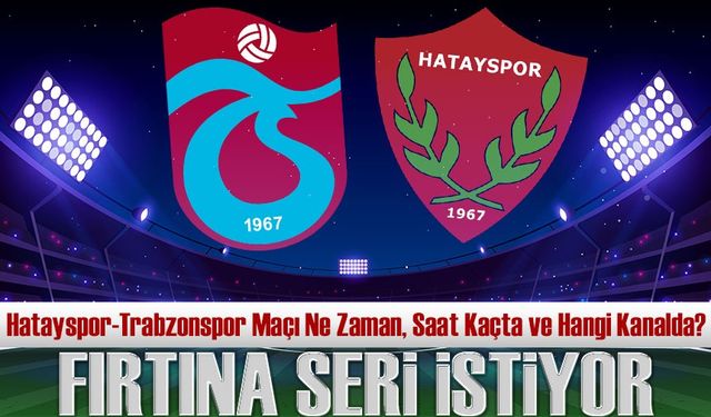 Hatayspor-Trabzonspor Maçı Ne Zaman, Saat Kaçta ve Hangi Kanalda?