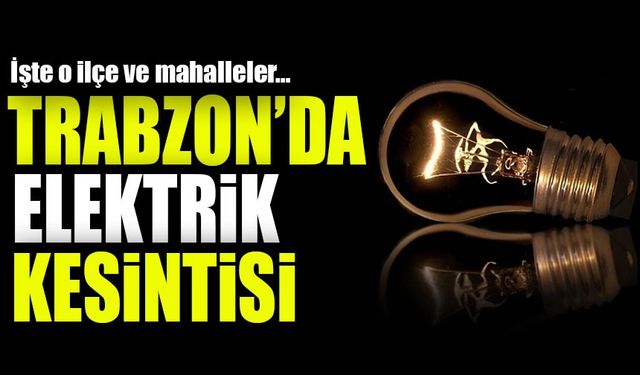 Trabzon'da Bugün Elektrik Kesintisi: Hangi Mahalleler Etkilenecek?