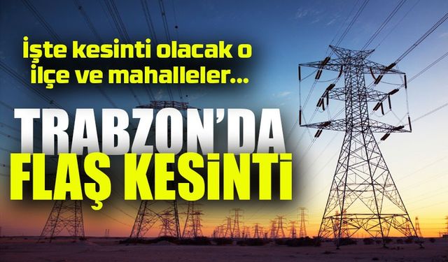 Trabzon’da Bugün Elektrikler Kesilecek! İşte Saatleri...