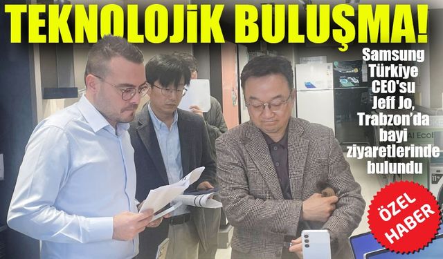 Samsung Türkiye CEO'su Jeff Jo Trabzon'da Bayi Ziyaretlerinde Bulundu