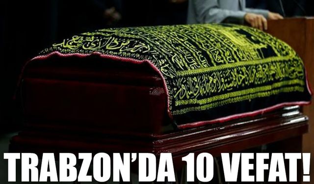 Trabzon ve Çevresinde Bugün 10 Kişi Vefat Etti: İşte Tam Liste ve Defin Bilgileri