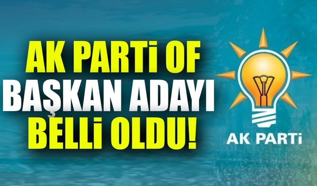 AK Parti Of İlçe Başkan Adayı Belli Oldu: İşte O İsim...