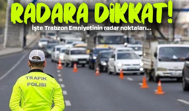 Trabzon’da Radar Uygulanacak Yerler Belli Oldu: Yola Çıkmadan Önce Tıkla Öğren!