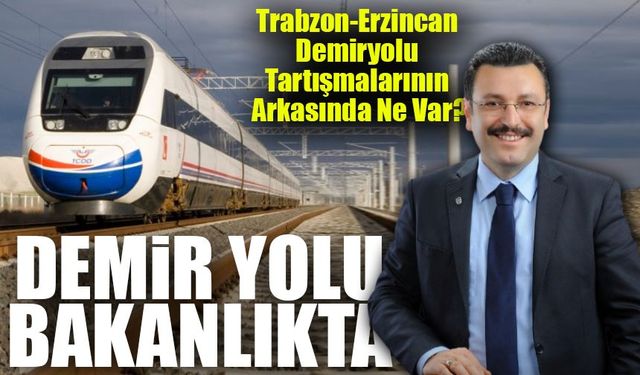 Trabzon-Erzincan Demiryolu Tartışmalarının Arkasında Ne Var? Bakanlık İddialara Cevap Verdi!