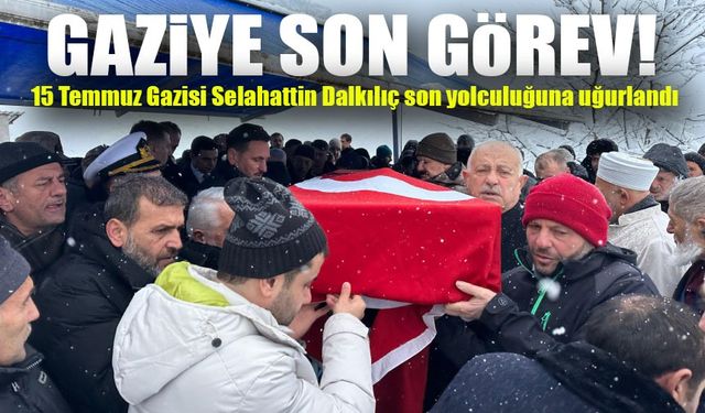 15 Temmuz Gazisi Selahattin Dalkılıç'a Son Görev