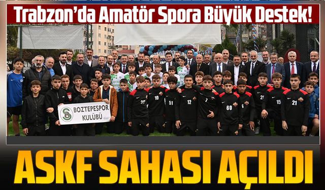 Trabzon’da Amatör Spora Büyük Destek! Yenilenen ASKF Sahası Açıldı