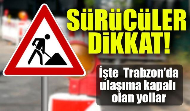 Trabzon'da Bu Gece Yol Kapatması: Sürücüler Dikkat!