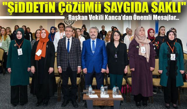 "Şiddetin Çözümü Saygıda Saklı": Başkan Vekili Kanca’dan Önemli Mesajlar