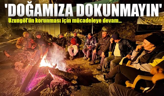 Uzungöl’ün Korunması İçin Mücadeleye Devam; 'Doğamıza Dokunmayın'