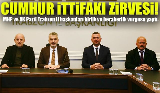 Trabzon’da Cumhur İttifakı Zirvesi! Uyum Mesajı Verildi