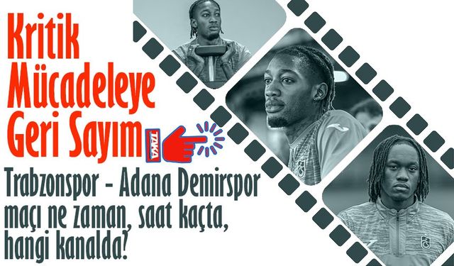 Trabzonspor - Adana Demirspor Maçı: Kritik Mücadeleye Geri Sayım