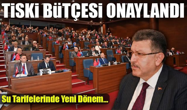 TİSKİ’nin 2025 Bütçesi Onaylandı: Su Tarifelerinde Yeni Dönem!