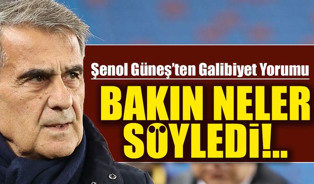 Farklı galibiyeti Şenol Güneş nasıl değerlendirdi