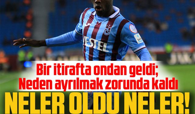 Trabzonspor’dan neden gitmek zorunda kaldı?