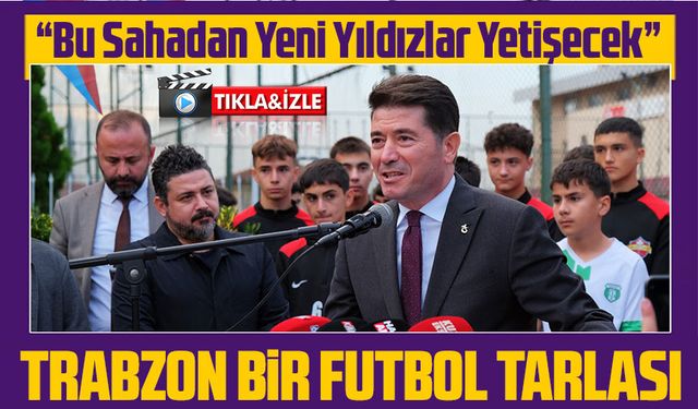 Ortahisar Belediye Başkanı Ahmet Kaya: "Trabzon Bir Futbol ve Futbolcu Kentidir"