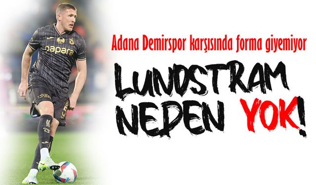 Trabzonspor’da Lundstram Şoku! Adana Demirspor Maçı Öncesi Kadroda Değişiklik