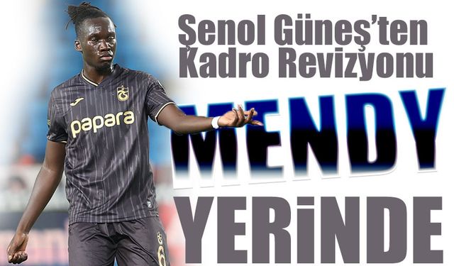 Batista Mendy Orta Sahaya Döndü: Şenol Güneş’ten Kadro Revizyonu