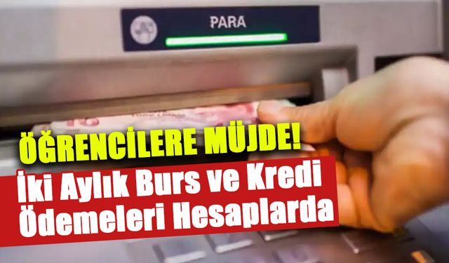 Öğrencilere Müjde! İki Aylık Burs ve Kredi Ödemeleri Hesaplarda