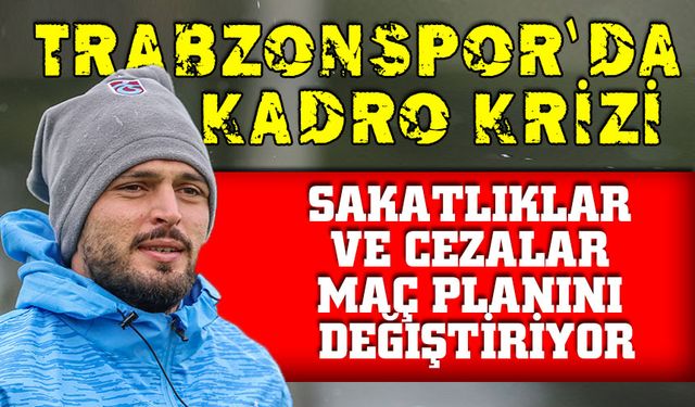 Trabzonspor’da Sakatlık ve Cezalar Kadro Planlarını Zora Soktu