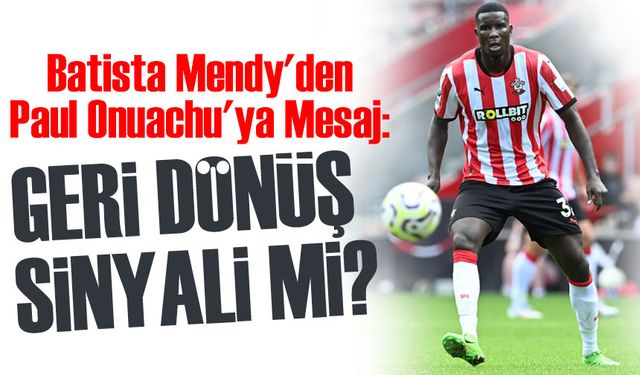 Batista Mendy'den Paul Onuachu'ya Mesaj: Geri Dönüş Sinyali mi?