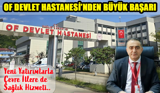 Of Devlet Hastanesi, Çevre İlleri de Kucaklayan Sağlık Merkezi Haline Geldi