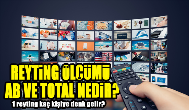 Televizyon Karnesi: Reytinglerde TOTAL ve AB Nedir? 1 Reyting Kaç Kişi Demektir?