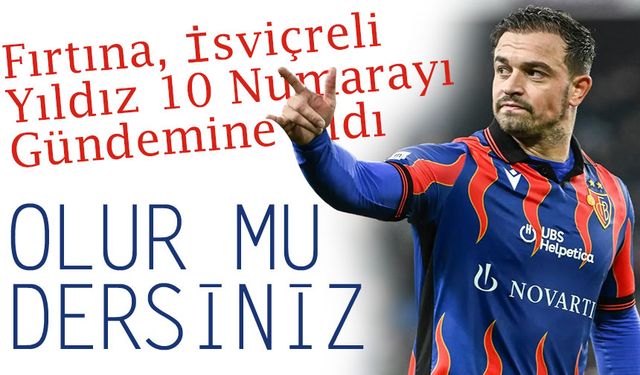 Fırtına, İsviçreli Yıldız Xherdan Shaqiri'yi Gündemine Aldı