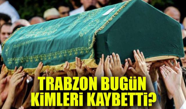 Trabzon’da Bugün 14 Kişi Vefat Etti: Tam Liste ve Detaylar