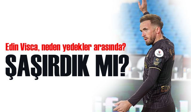 Edin Visca, neden yedekler arasında?