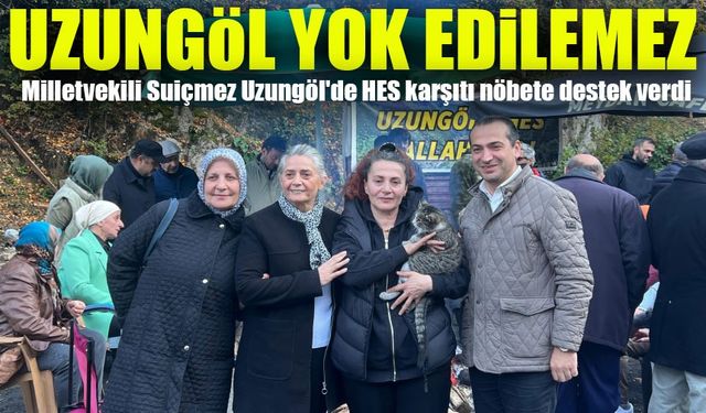 Milletvekili Suiçmez Uzungöl'de HES karşıtı nöbete destek verdi