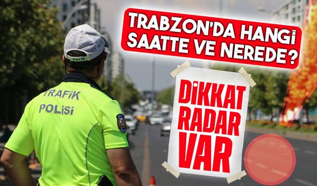 Trabzon’da Radar Uygulamaları Yoğunlaşıyor: İşte Bugünün Kritik Noktaları